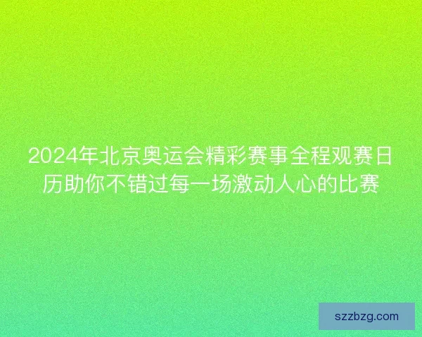 2024年北京奥运会精彩赛事全程观赛日历助你不错过每一场激动人心的比赛