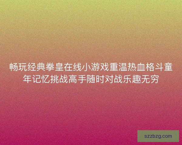 畅玩经典拳皇在线小游戏重温热血格斗童年记忆挑战高手随时对战乐趣无穷